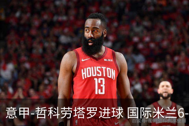 意甲-哲科劳塔罗进球 国际米兰6-1夺主场3连胜